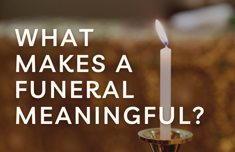 What Makes A Funeral Meaningful